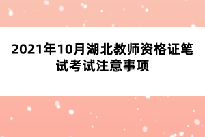 2021年10月湖北教師資格證筆試考試注意事項(xiàng)