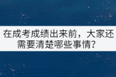 在成考成績出來前，大家還需要清楚哪些事情？