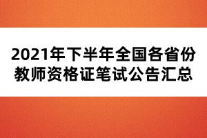 2021年下半年全國(guó)各省份教師資格證筆試公告匯總