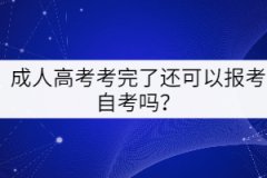 成人高考考完了還可以報(bào)考自考嗎？