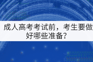 成人高考考試前，考生要做好哪些準備？