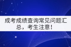 成考成績查詢常見問題匯總，考生注意！