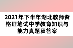 2021年下半年湖北教師資格證筆試中學(xué)教育知識與能力真題及答案