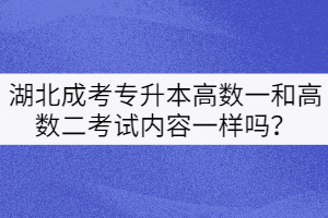 湖北成考專升本高數(shù)一和高數(shù)二考試內(nèi)容一樣嗎？