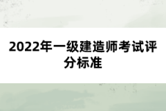 2022年一級建造師考試評分標(biāo)準(zhǔn)