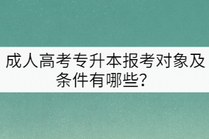 成人高考專升本報(bào)考對(duì)象及條件有哪些？