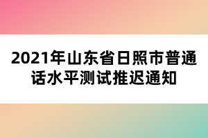 2021年山東省日照市普通話水平測(cè)試推遲通知