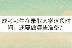 成考考生在錄取入學(xué)這段時間，還要做哪些準備？