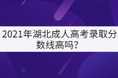 2021年湖北成人高考錄取分?jǐn)?shù)線高嗎？