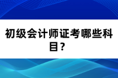 初級會計師證考哪些科目？