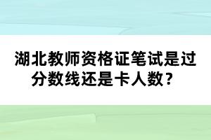 湖北教師資格證筆試是過分?jǐn)?shù)線還是卡人數(shù)？