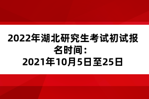 2022年湖北研究生考試初試報名時間：2021年10月5日至25日