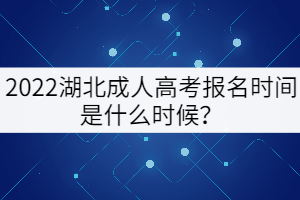 2022湖北成人高考報名時間是什么時候？