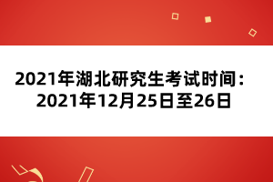 2021年湖北研究生考試時(shí)間：2021年12月25日至26日