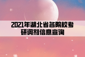 2021年湖北省各院?？佳姓{(diào)劑信息查詢