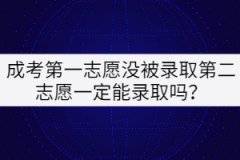 成考第一志愿沒被錄取第二志愿一定能錄取嗎？
