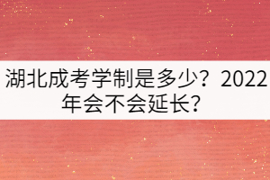 湖北成考學(xué)制是多少？2022年會不會延長？