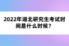 2022年湖北研究生考試時間是什么時候？