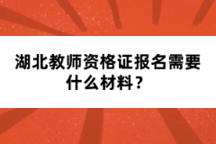 湖北教師資格證報名需要什么材料？