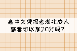 高中文憑報(bào)考湖北成人高考可以加20分嗎？