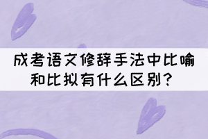 成考語(yǔ)文修辭手法中比喻和比擬的區(qū)別，你知道嗎？