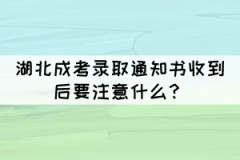 湖北成考錄取通知書收到后要注意什么？