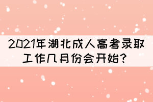 2021年湖北成人高考錄取工作幾月份會(huì)開始？