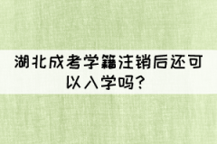湖北成考學(xué)籍注銷后還可以入學(xué)嗎？