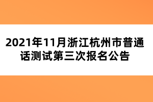 2021年11月浙江杭州市普通話測試第三次報名公告