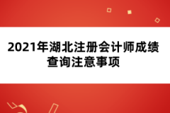 2021年湖北注冊會計師成績查詢注意事項