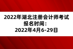 2022年湖北注冊(cè)會(huì)計(jì)師考試報(bào)名時(shí)間：2022年4月6-29日