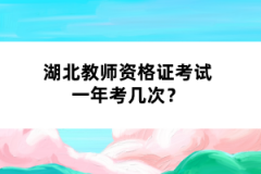 湖北教師資格證考試一年考幾次？