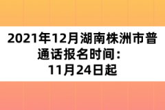 2021年12月湖南株洲市普通話報(bào)名時(shí)間：11月24日起