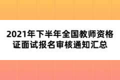 2021年下半年全國教師資格證面試報(bào)名審核通知匯總