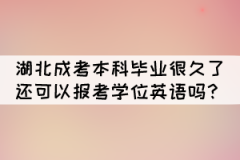湖北成考本科畢業(yè)很久了還可以報(bào)考學(xué)位英語(yǔ)嗎？