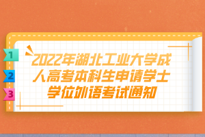 2022年湖北工業(yè)大學(xué)成人高考本科生申請(qǐng)學(xué)士學(xué)位外語(yǔ)考試通知