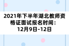 2021年下半年湖北教師資格證面試報名時間：12月9日-12日