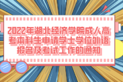 2022年湖北經(jīng)濟(jì)學(xué)院成人高考本科生申請(qǐng)學(xué)士學(xué)位外語(yǔ)報(bào)名及考試工作的通知