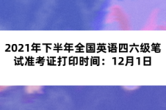 2021年下半年全國(guó)英語(yǔ)四六級(jí)筆試準(zhǔn)考證打印時(shí)間：12月1日