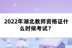 2022年湖北教師資格證什么時(shí)候考試？