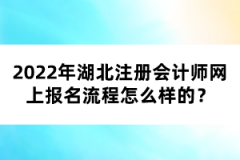 2022年湖北注冊會計師網(wǎng)上報名流程怎么樣的？