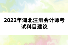 2022年湖北注冊會計師考試科目建議