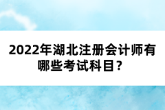 2022年湖北注冊會計師有哪些考試科目？