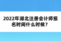 2022年湖北注冊會計師報名時間什么時候？