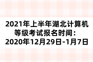 2021年上半年湖北計(jì)算機(jī)等級(jí)考試報(bào)名時(shí)間：2020年12月29日-1月7日