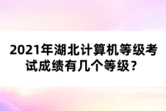 2021年湖北計(jì)算機(jī)等級考試成績有幾個等級？