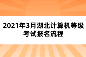 2021年3月湖北計算機等級考試報名流程