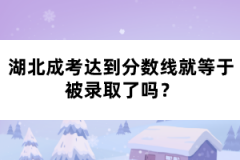 湖北成考達(dá)到分?jǐn)?shù)線就等于被錄取了嗎？