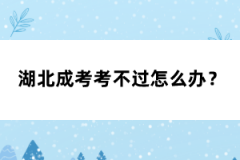 湖北成考考不過怎么辦？