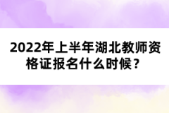 2022年上半年湖北教師資格證報(bào)名什么時(shí)候？